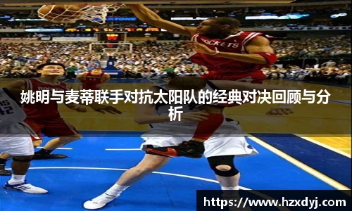 姚明与麦蒂联手对抗太阳队的经典对决回顾与分析