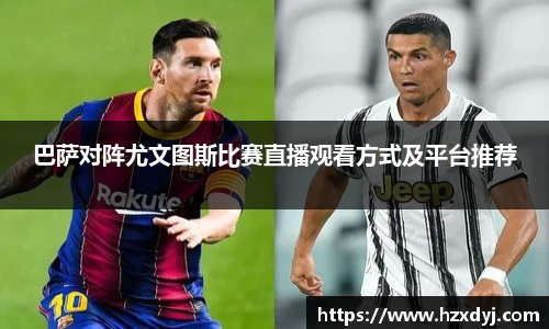 巴萨对阵尤文图斯比赛直播观看方式及平台推荐
